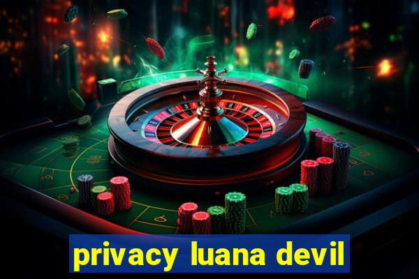 privacy luana devil